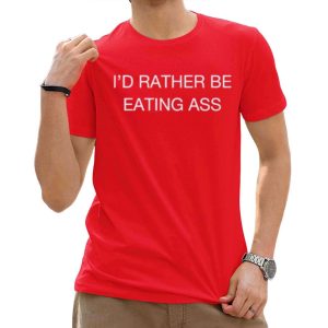 I'd Rather Be Eating Ass Shirt
