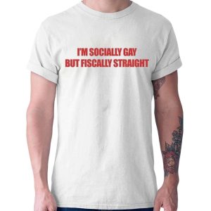 Im Socially Gay But Fiscally Straight Shirt