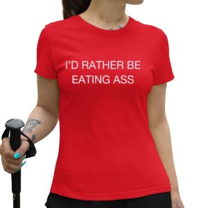 I'd Rather Be Eating Ass Shirt