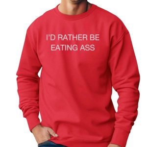 I'd Rather Be Eating Ass Shirt