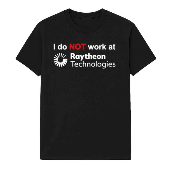 I Do Not Work At Raytheon Technologies Shirt