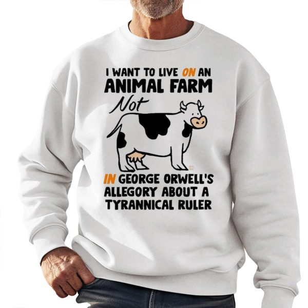 I Want To Live On An Animal Farm Not In George Orwells Allegory About A Tyrannical Ruler Cow Shirt