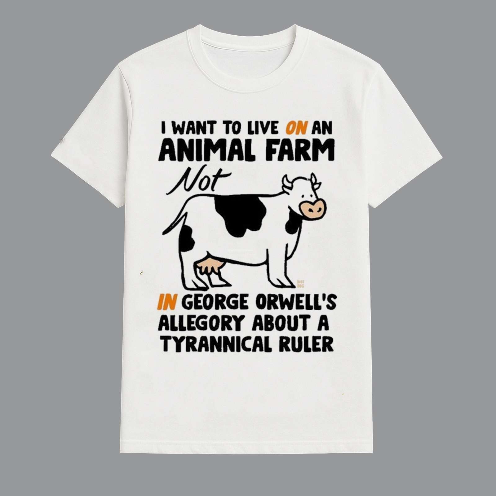 I Want To Live On An Animal Farm Not In George Orwells Allegory About A Tyrannical Ruler Cow Shirt I Want To Live On An Animal Farm Not In George Orwells Allegory About A Tyrannical Ruler Cow Shirt