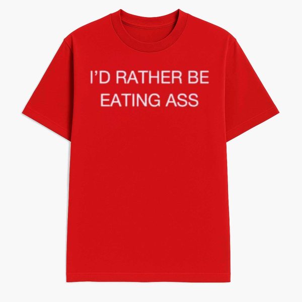 I’d Rather Be Eating Ass Shirt