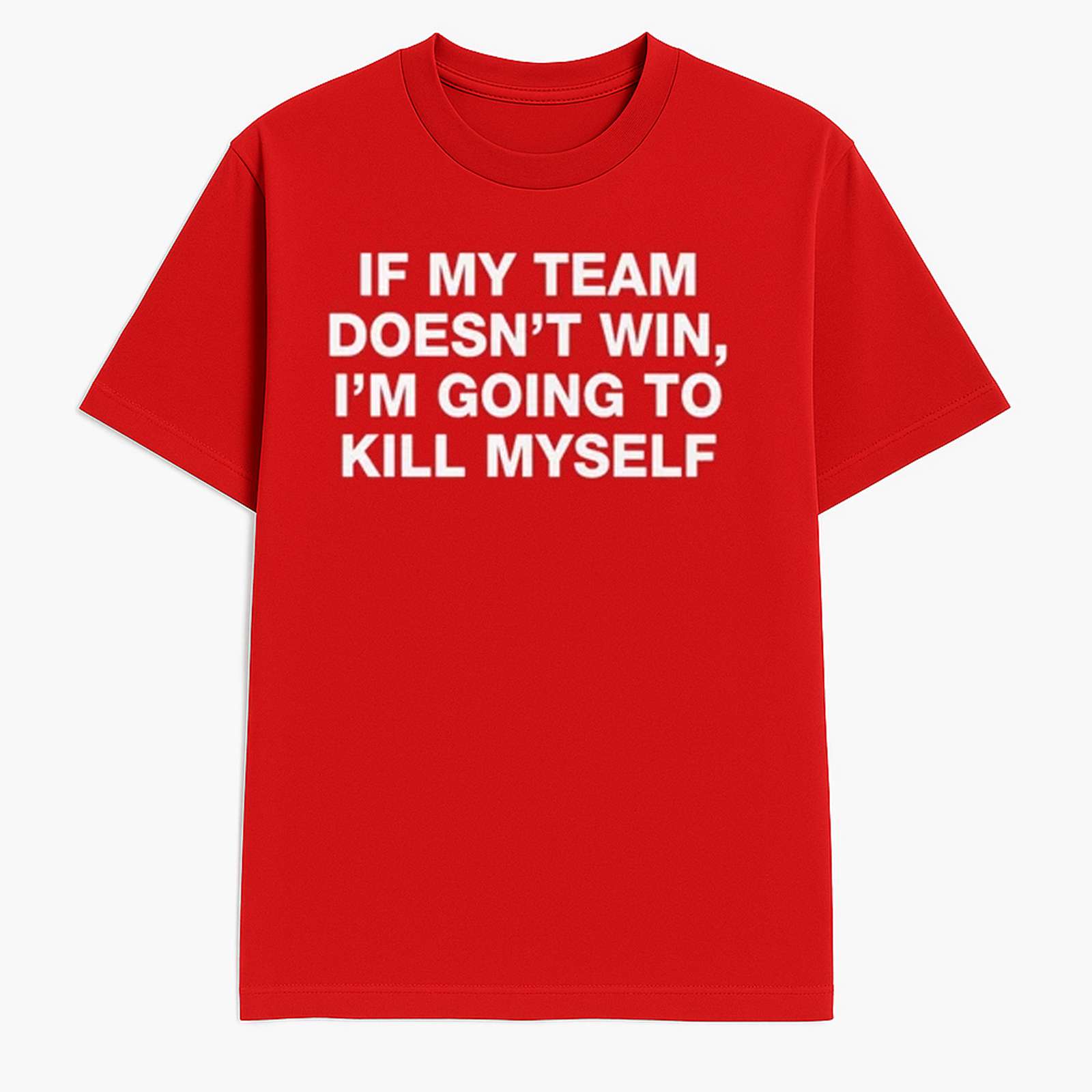 If My Team Doesnt Win Im Going To Kill Myself Shirt If My Team Doesnt Win Im Going To Kill Myself Shirt