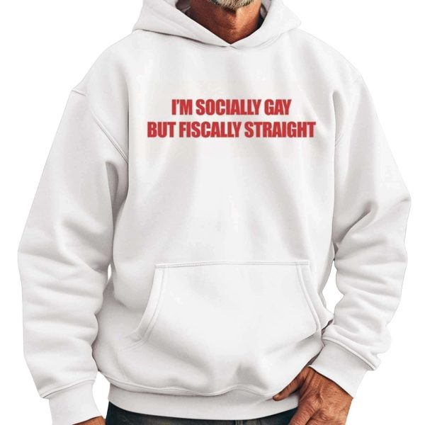 Im Socially Gay But Fiscally Straight Shirt