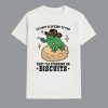 Its Not Clocking To You That Im Standing On Biscuits Shirt