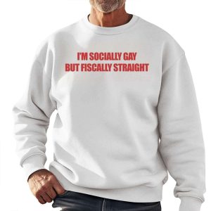 Im Socially Gay But Fiscally Straight Shirt