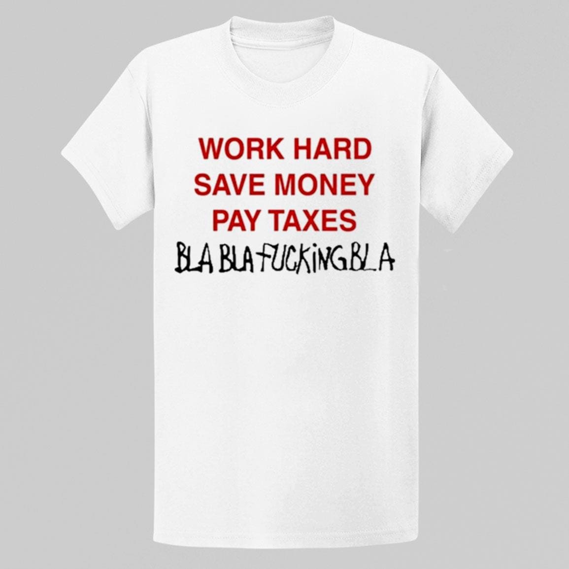 Omar Rudberg Wearing Work Hard Save Money Pay Taxes Bla Bla Fucking Bla Shirt Omar Rudberg Wearing Work Hard Save Money Pay Taxes Bla Bla Fucking Bla Shirt