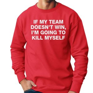 If My Team Doesnt Win Im Going To Kill Myself Shirt