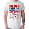 So Bad Even the Introverts Are Here Protest Shirt
