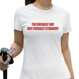 Im Socially Gay But Fiscally Straight Shirt