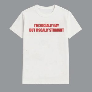 Im Socially Gay But Fiscally Straight Shirt