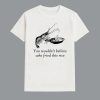 You Wouldnt Believe Who Fried This Rice Shrimp Shirt