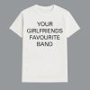 Your Girlfriends Favourite Band Shirt