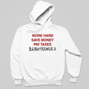 Omar Rudberg Wearing Work Hard Save Money Pay Taxes Bla Bla Fucking Bla Shirt