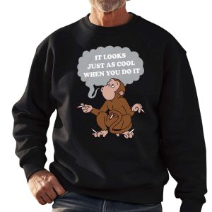 It Looks Just As Cool When You Do It Monkey Shirt