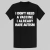 I Dont Need A Vaccine I Already Have Autism Shirt