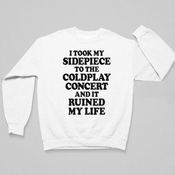 I Took My Sidepiece To The Concert And It Ruined My Life Shirt