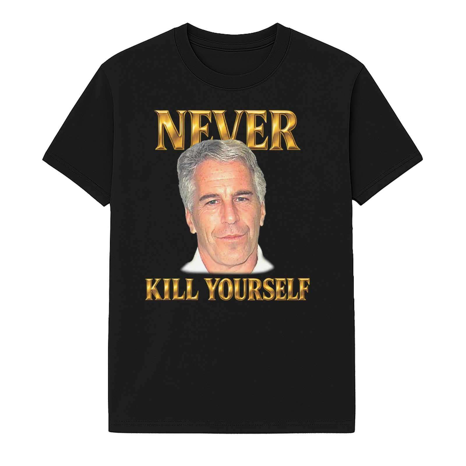 Jeffrey Epstein Never Kill Yourself Shirt Jeffrey Epstein Never Kill Yourself Shirt