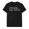 Read Books Lift Weights Fight Fascists Shirt