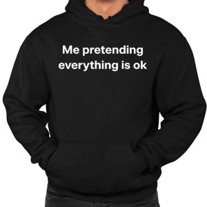 Me Pretending Everything Is Ok Shirtf