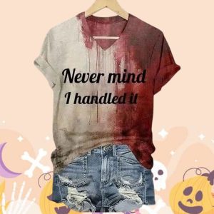 Never Mind I Handled It Bloody Halloween Shirt